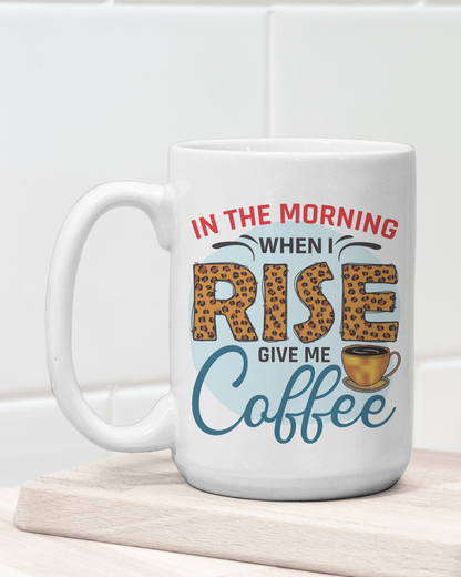 "In The Morning When I Rise Give Me Coffee" Mug 12 or 15 oz.