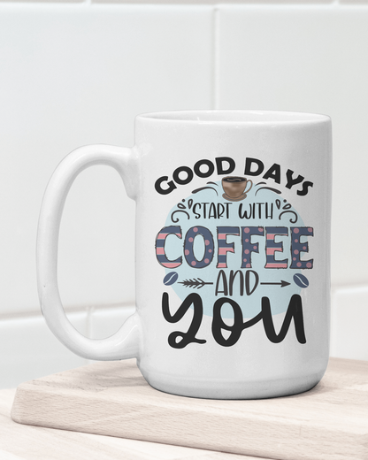 "Good Days Start with Coffee and You" Mug 12 or 15 oz.