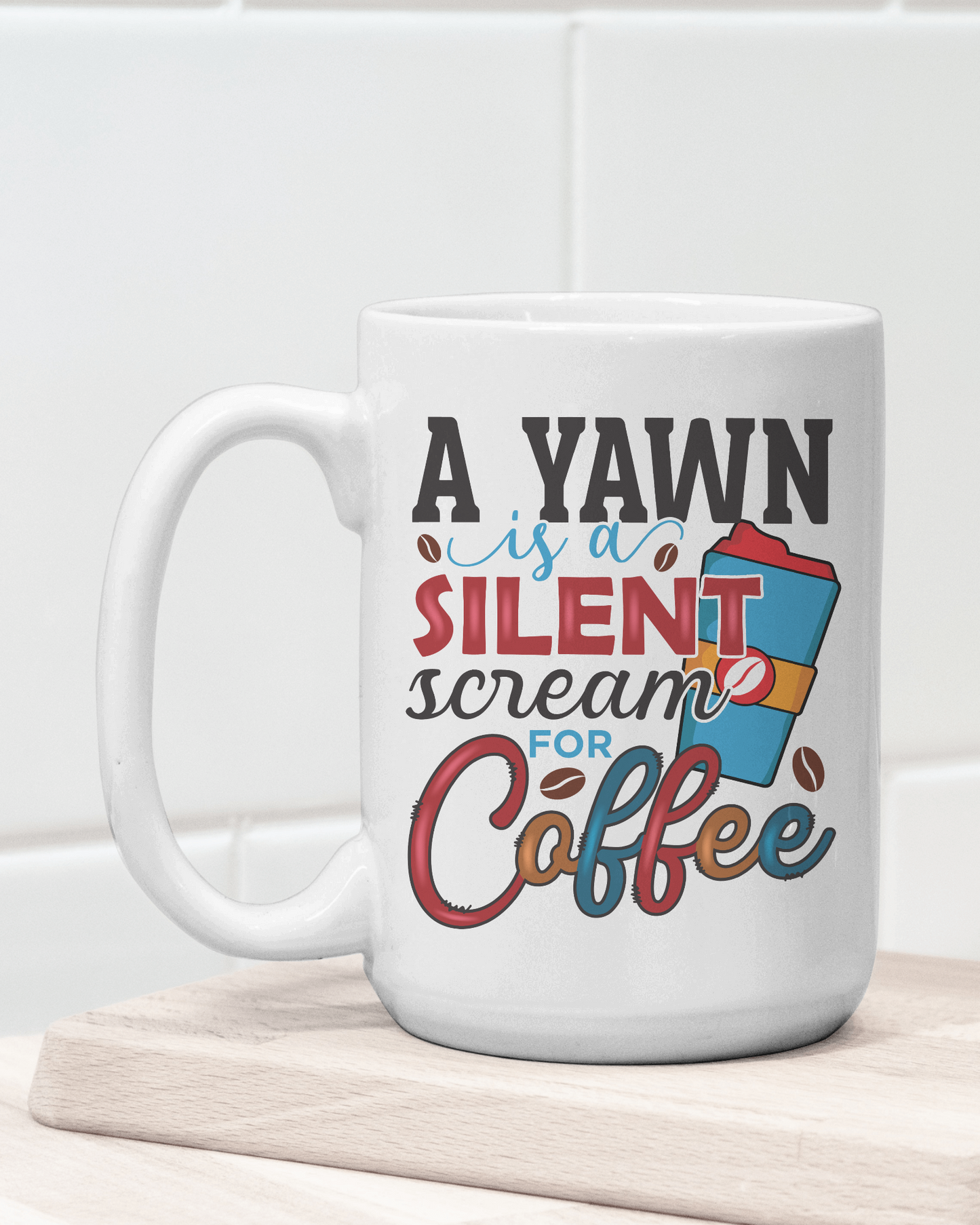 "A Yawn Is a Silent Scream for Coffee" Mug 12 or 15 oz.