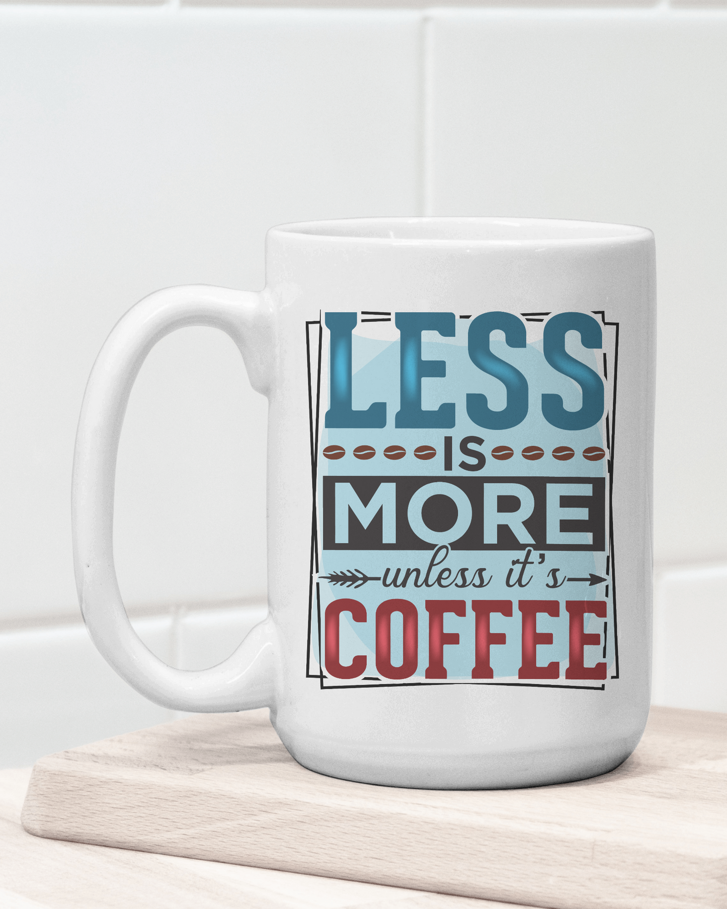 "Less Is More Unless It's Coffee" Mug 12 or 15 oz.