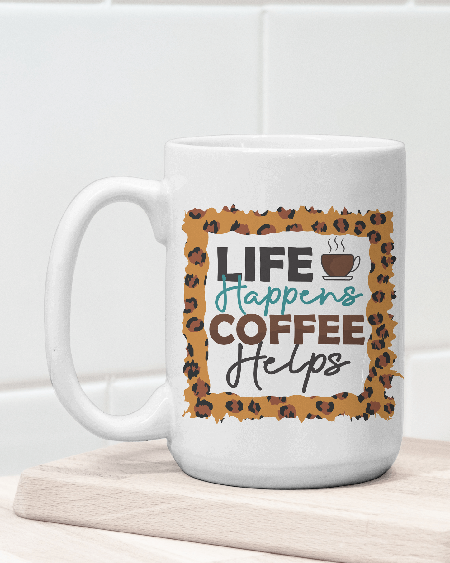 "Life Happens Coffee Helps" Mug 12 or 15 oz.