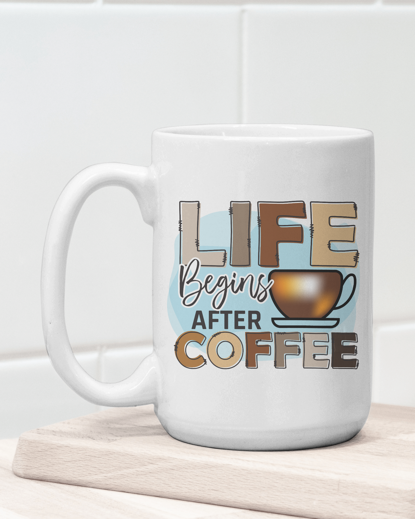 "Life Begins After Coffee" Mug 12 or 15 oz.