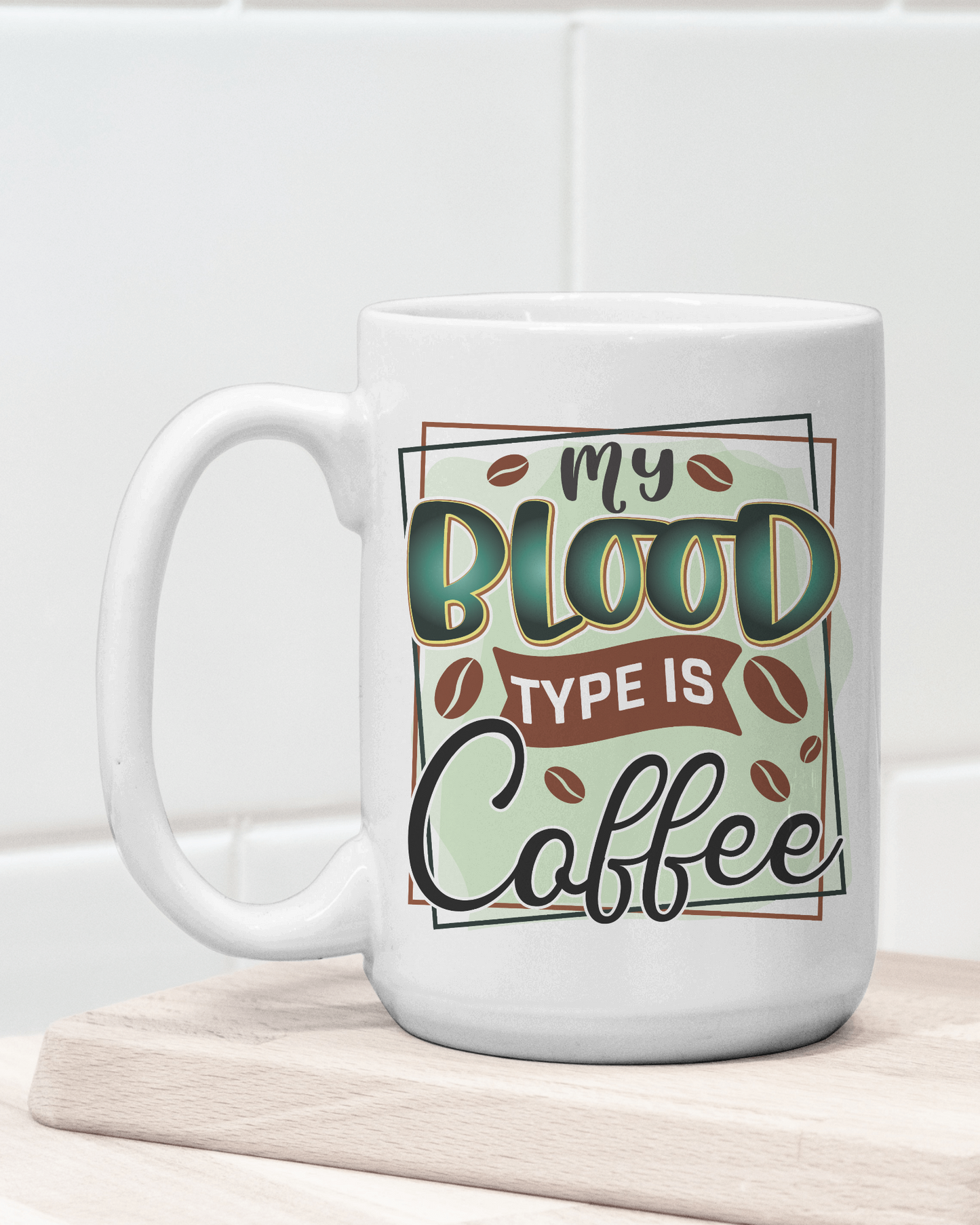 My Blood Type Is Coffee" Mug 12 or 15 oz.