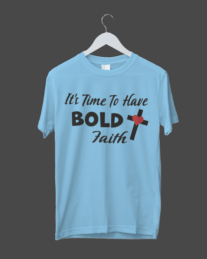 It's Time To Have Bold Faith T-Shirt