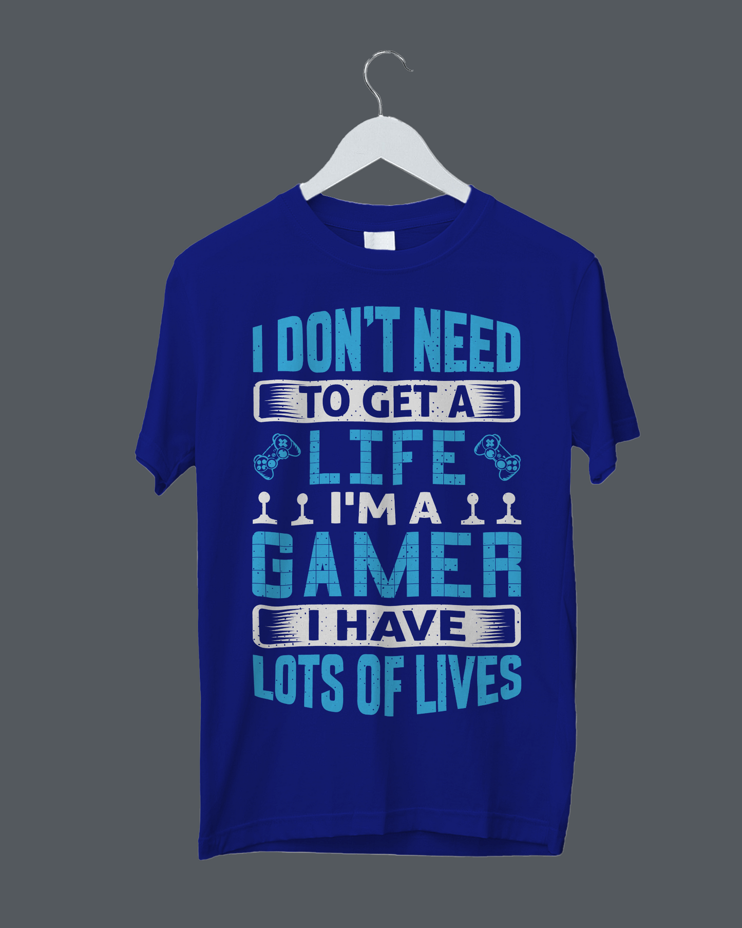 I Don't Need To Get A Life, I'm A Gamer I have Lots Of Lives - T-Shirt