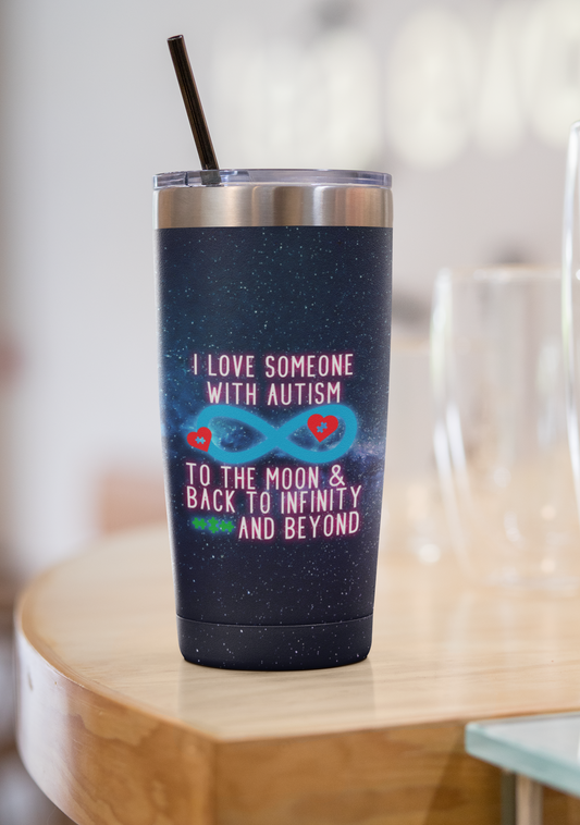 "I Love Someone with Autism to the Moon & Back to Infinity & Beyond" 20 or 30 oz. Tumblers.