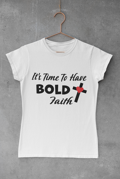 It's Time To Have Bold Faith T-Shirt