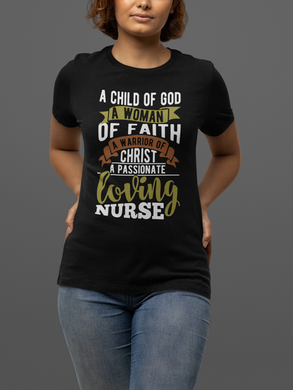 "A Child of GOD, A Woman of Faith, A Warrior of Christ, A Passionate Loving NURSE" T-Shirt