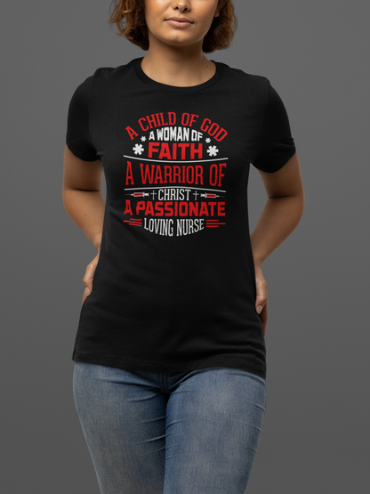 "A Child of GOD, A Woman of Faith, A Warrior of Christ, A Passionate Loving NURSE" T-Shirt