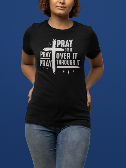 "Pray On It, Over It, Through It" T-Shirt