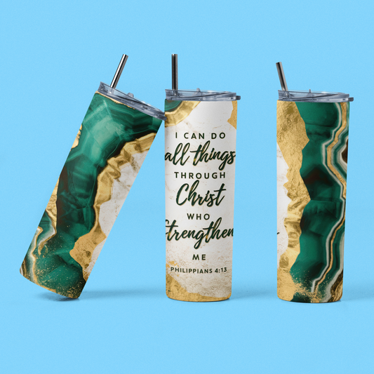 " I can do all things through Christ who strengthens me. " 20 or 30 oz. Skinny Tumblers
