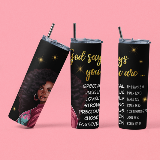 "God Says You Are... Special Unique Lovely Strong Precious Chosen Forgiven " 20 or 30 oz. Skinny Tumbler