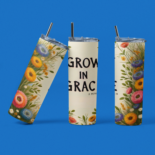 "Grow In Grace" 20 or 30 oz Skinny Tumbler