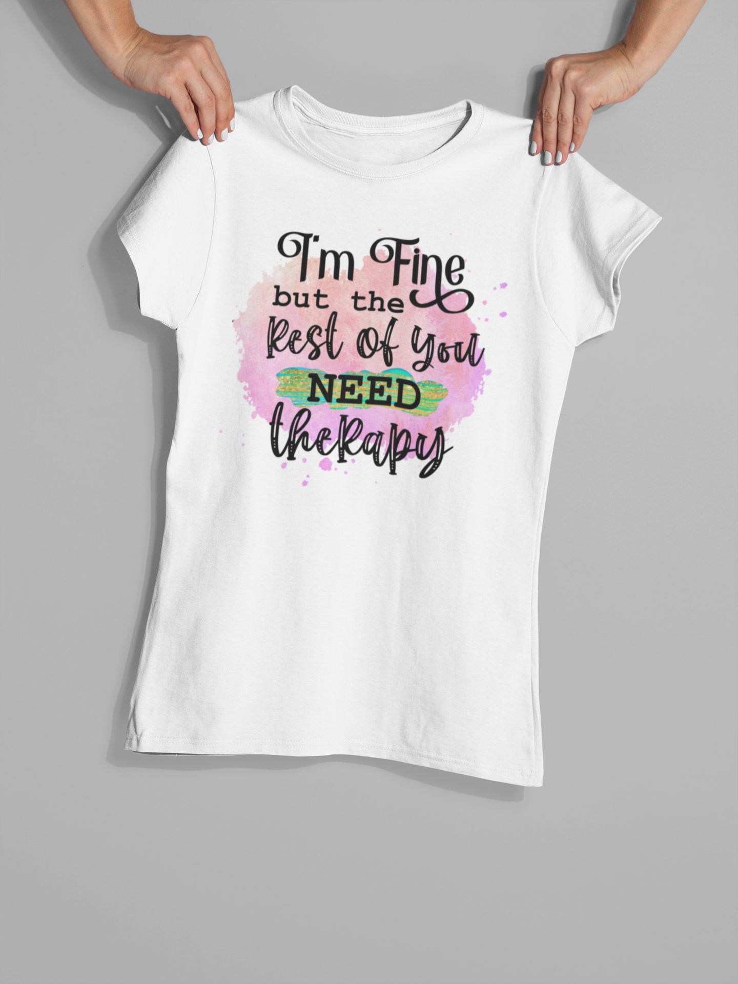 I'm fine, but the rest of you need therapy - T-Shirt