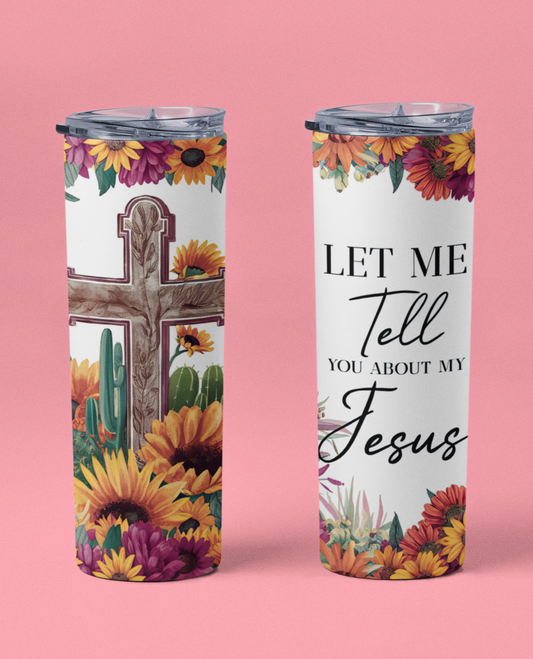 "Let me tell you about my Jesus" 20 or 30 oz Skinny Tumbler