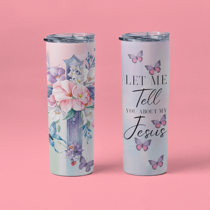 "Let me tell you about my Jesus" 20 or 30 oz Skinny Tumbler