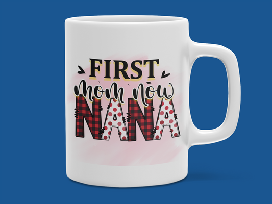 "First Mom, Now Nana" Mugs 12 or 15 oz.