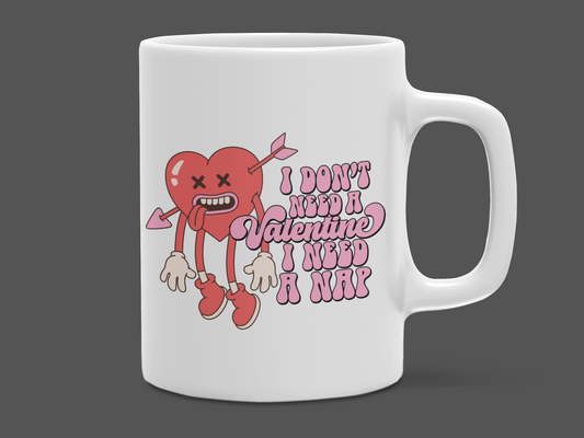 I Don't Need a Valentine I Need a Nap" 12 oz and 15 oz. mug.