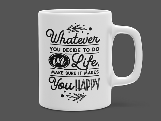 "Whatever you decide to do in life, make sure it makes you happy" Mug 12 or 15 oz.