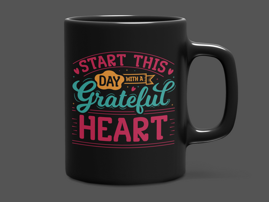 "Start this Day with a Grateful Heart" Mug 12 or 15 oz.