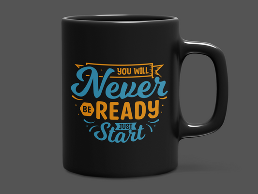 "You Will Never Be Ready Just Start" Mug 12 or 15 oz.