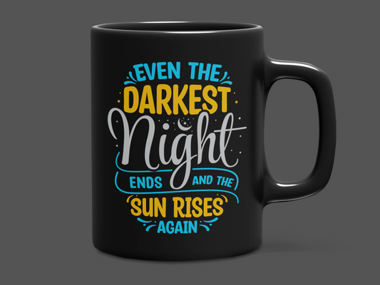 "Even the Darkest night ends and the SUN rises again" Mug 12 or 15 oz.