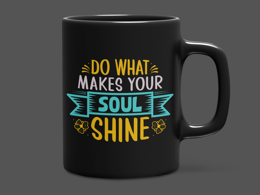 "Do what makes your Soul Shine" Mug 12 or 15 oz.