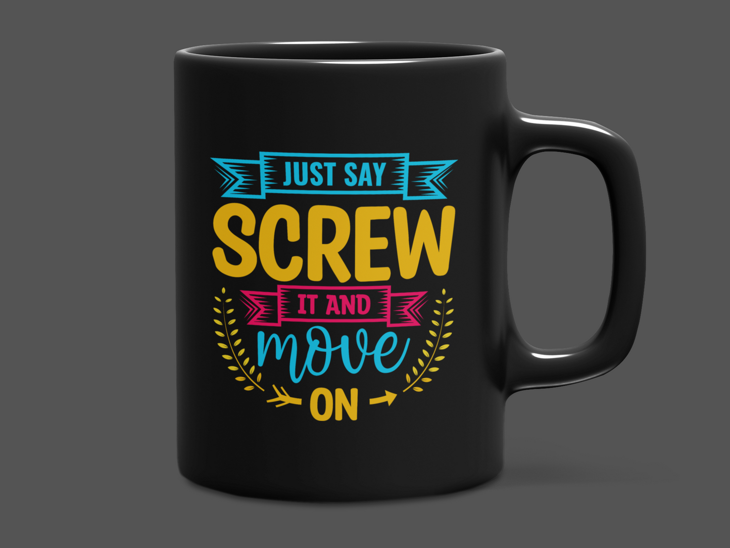 "Just Say Screw It and Move On" Mug 12 or 15 oz.