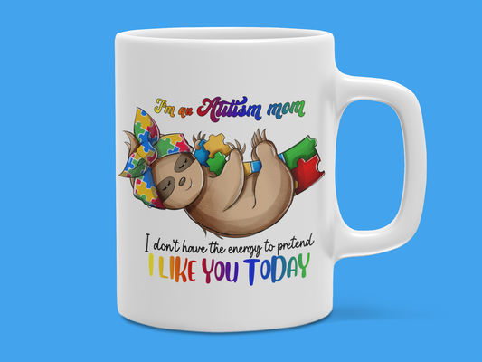 "I'm an Autism Mom I don't have the Energy to pretend I Like You Today" Autism Mug 12 or 15 oz.