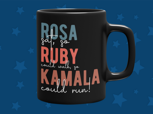 "Rosa Sat, So Ruby Could Walk, So Kamala could Run" 12 or 15 oz. Mug