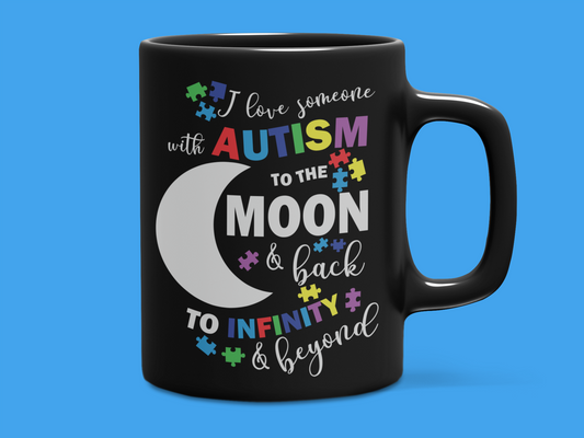 "I Love Someone with Autism to The Moon & Back to Infinity & Beyond" Mug 12 or 15 oz.