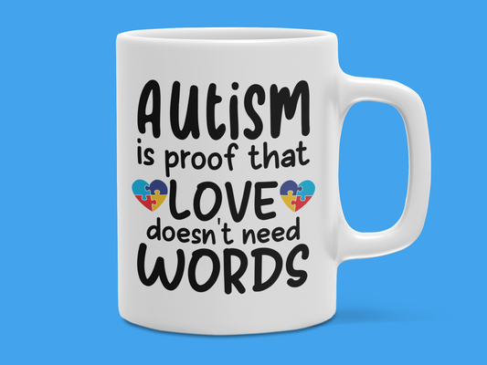 "Autism is Proof that Love doesn't need Words" Mug 12 or 15 oz.