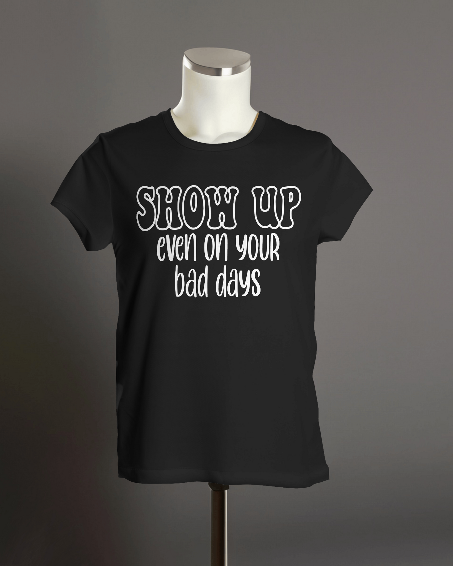 "Show Up Even on Your Bad Days" T-Shirt.