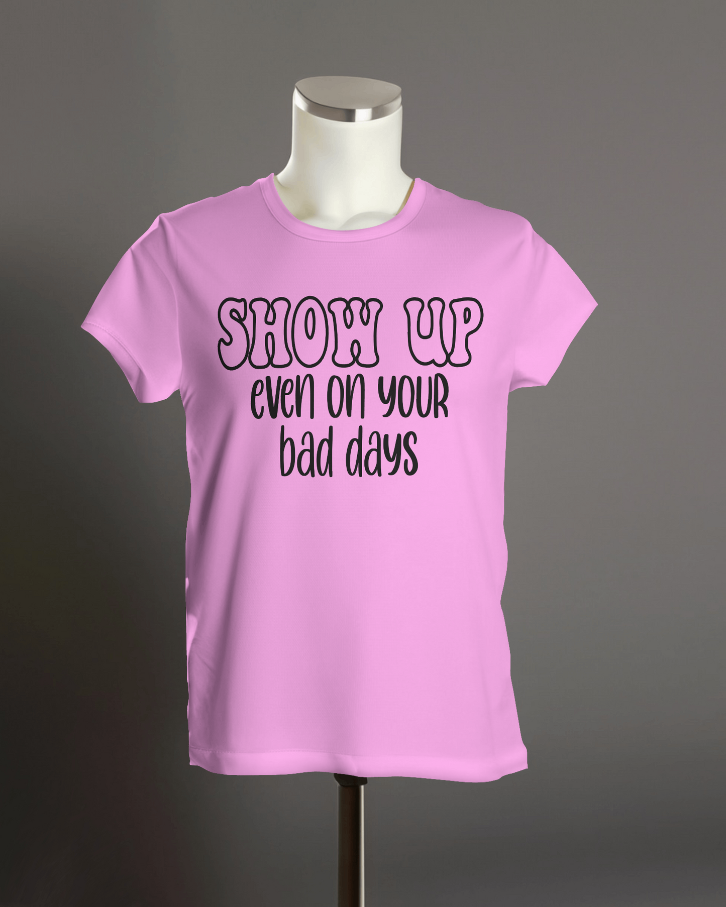 "Show Up Even on Your Bad Days" T-Shirt.