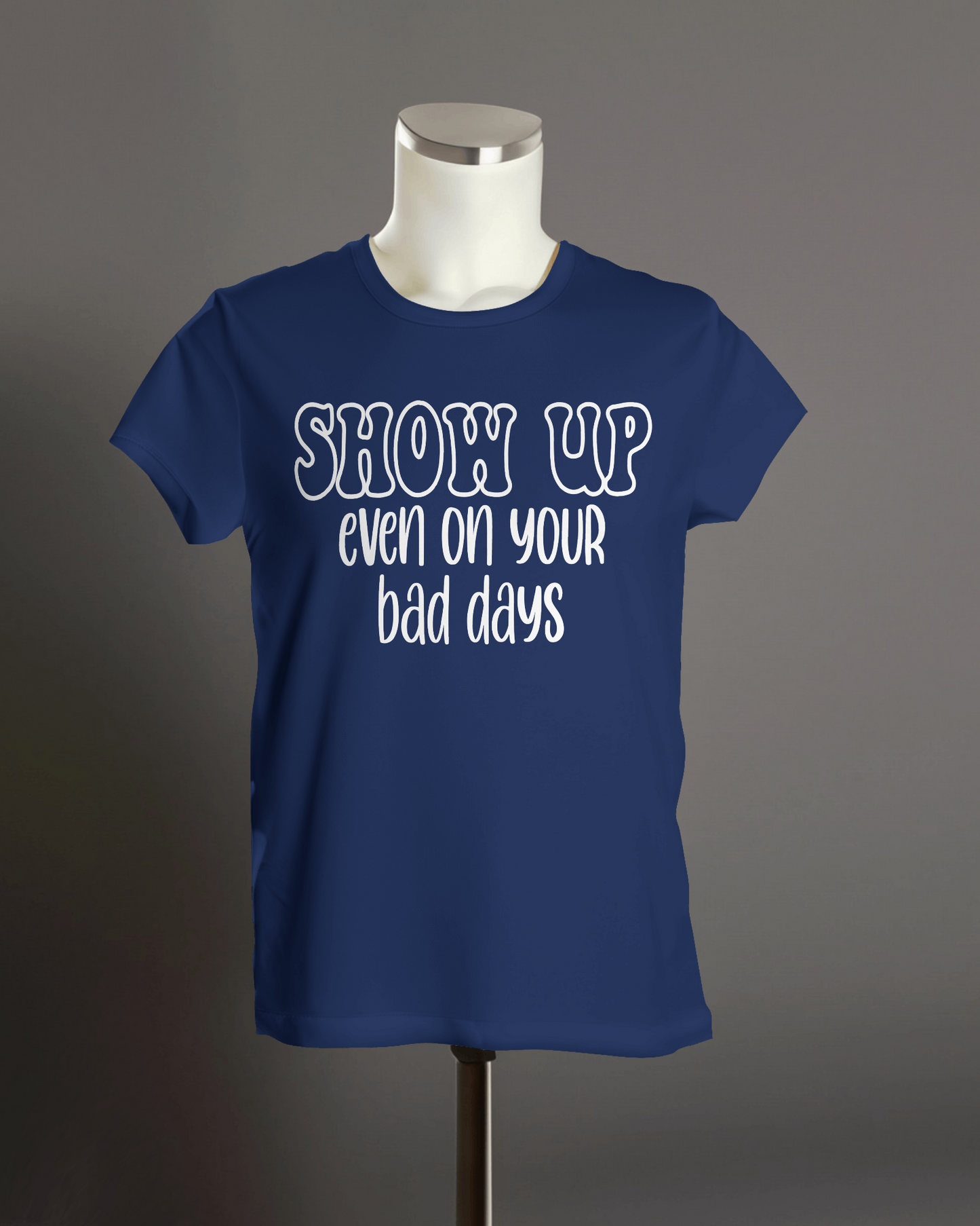 "Show Up Even on Your Bad Days" T-Shirt.