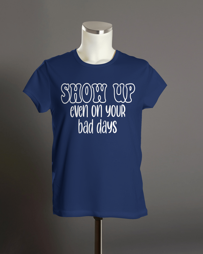 "Show Up Even on Your Bad Days" T-Shirt.