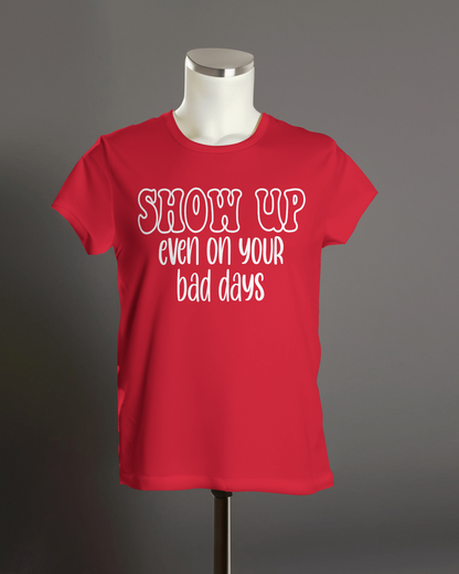 "Show Up Even on Your Bad Days" T-Shirt.