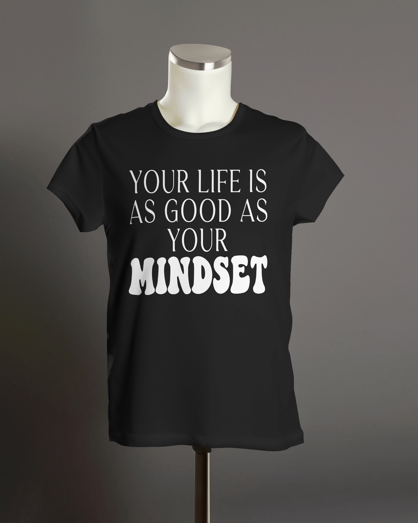 Your Life is As Good as Your Mindset" T-Shirt.