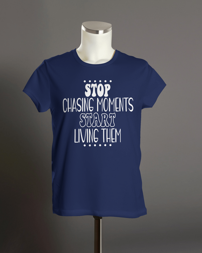 STOP Chasing Moments Start Living Them" T-Shirt.