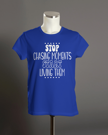 STOP Chasing Moments Start Living Them" T-Shirt.