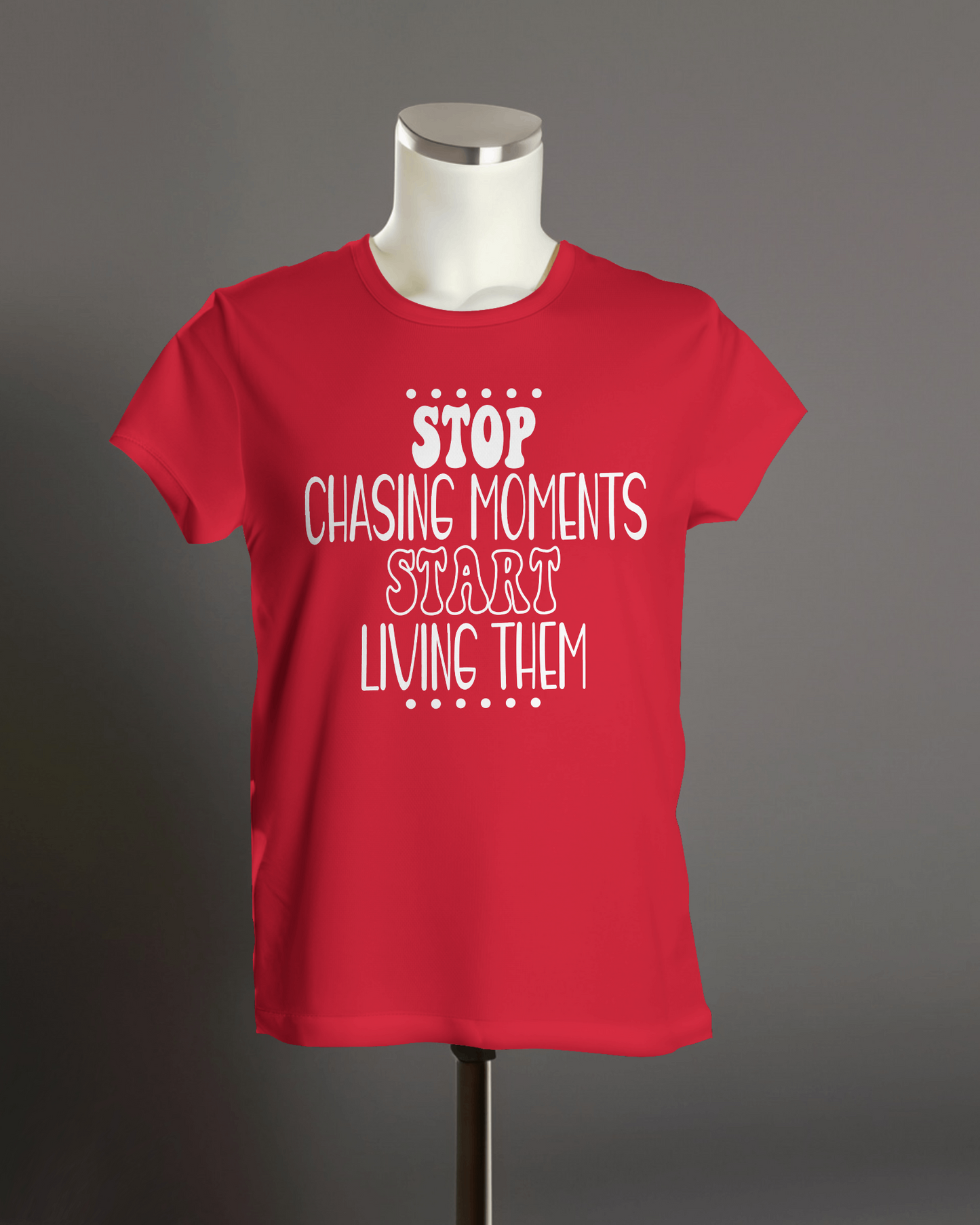 STOP Chasing Moments Start Living Them" T-Shirt.