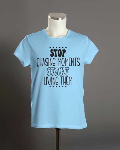 STOP Chasing Moments Start Living Them" T-Shirt.