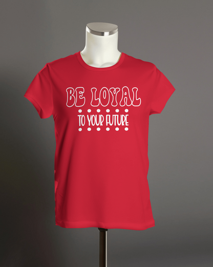 "Be Loyal to Your Future" T-Shirt.