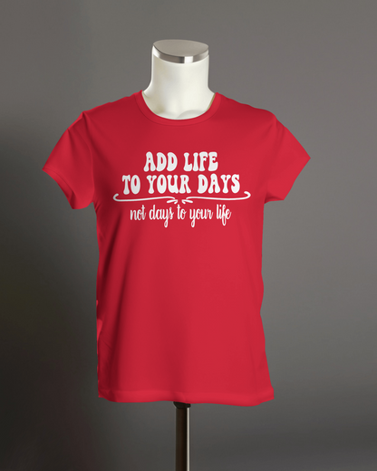 "Add Life to Your Days, Not Days to Your life" T-Shirt.