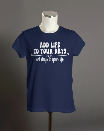 "Add Life to Your Days, Not Days to Your life" T-Shirt.