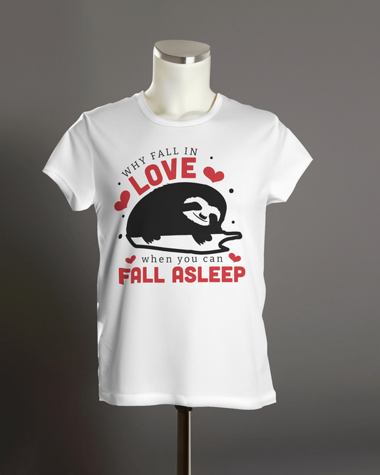 Why Fall in Love, When You Can Fall Asleep?" T-Shirt.