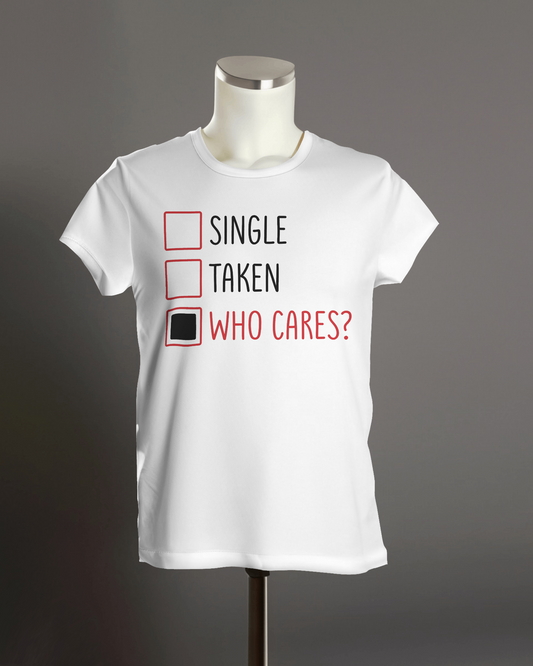 Single, Taken, Who Cares?" T-Shirt.