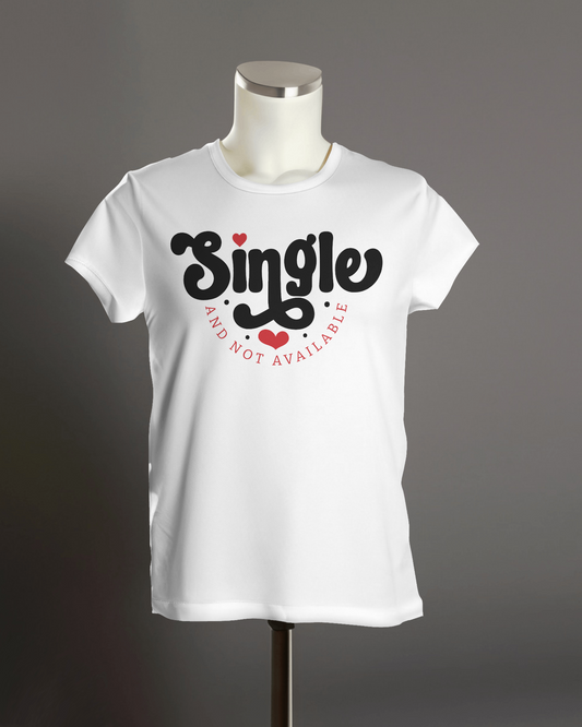 "Single and Not Available" T-Shirt.