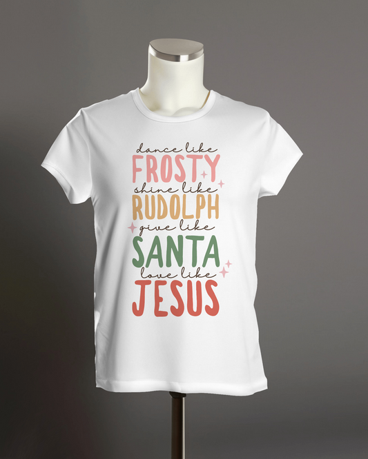 "Dance like FROSTY, Shine like RUDOLPH, Give like SANTA, Love like JESUS " T-Shirt