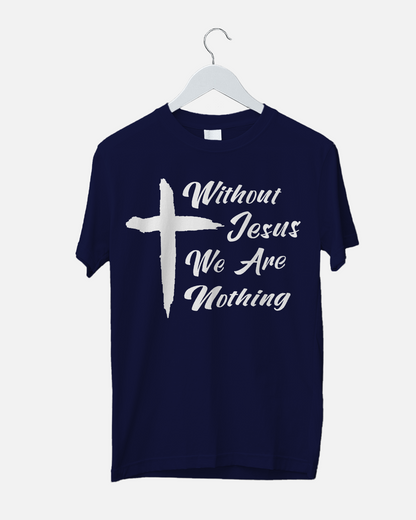 "Without Jesus We Are Nothing" T-Shirt